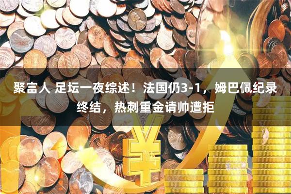 聚富人 足坛一夜综述！法国仍3-1，姆巴佩纪录终结，热刺重金请帅遭拒