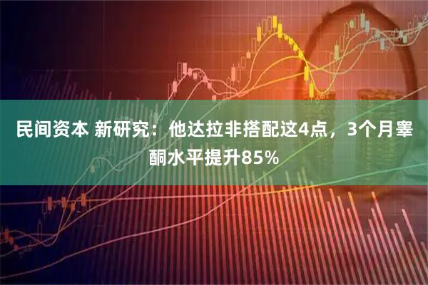 民间资本 新研究：他达拉非搭配这4点，3个月睾酮水平提升85%
